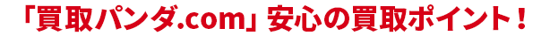 買取ぱんだ.com 安心の買取ポイント！